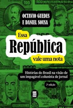 Imagem de ESSA REPUBLICA VALE UMA NOTA - HISTORIAS DO BRASIL NA VISAO DE UM IMPAGAVEL COLUNISTA DE JORNAL