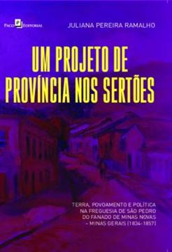 Imagem de UM PROJETO DE PROVINCIA NOS SERTOES - TERRA, POVOAMENTO E POLITICA NA FREGUESIA DE SAO PEDRO DO FANADO DE MINAS NOVAS - MINAS GERAIS (1834-1857)