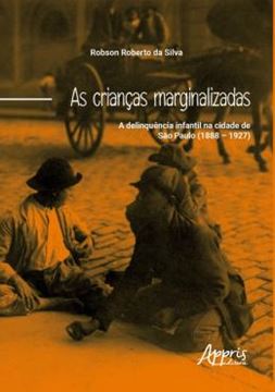 Imagem de CRIANCAS MARGINALIZADAS: A DELIQUENCIA INFANTIL NA CIDADE DE SAO PAULO (1888 - 1927), AS