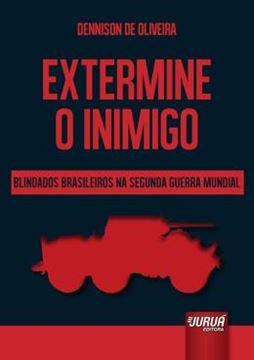 Imagem de EXTERMINE O INIMIGO – BLINDADOS BRASILEIROS NA SEGUNDA GUERRA MUNDIAL