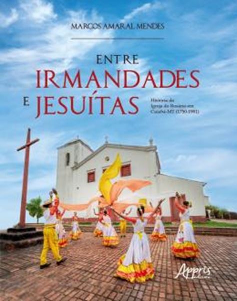 Picture of ENTRE IRMANDADAS E JESUITAS: HISTORIA DA IGREJA DO ROSARIO EM CUIABA-MT (1750-1981)