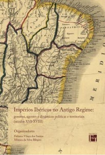 Picture of IMPERIOS IBERICOS NO ANTIGO REGIME - GOVERNO, AGENTES E DINAMICAS POLITICAS E TERRITORIAIS (SECULO XVI-XVIII)