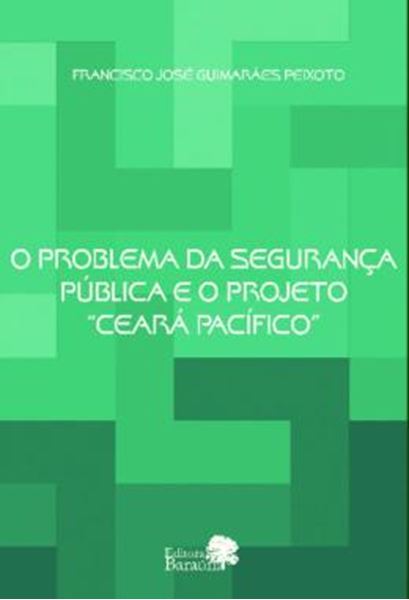 Picture of O PROBLEMA DA SEGURANCA PUBLICA E O PROJETO “CEARA PACIFICO” - VOLUME 1