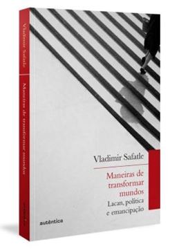 Imagem de MANEIRAS DE TRANSFORMAR MUNDOS - LACAN, POLITICA E EMANCIPACAO