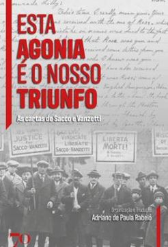 Imagem de ESTA AGONIA E O NOSSO TRIUNFO - AS CARTAS DE SACCO E VANZETTI