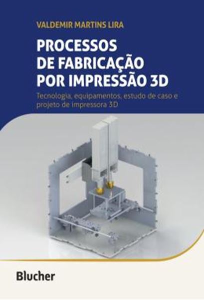 Picture of PROCESSOS DE FABRICACAO POR IMPRESSAO 3D - TECNOLOGIA, EQUIPAMENTOS, ESTUDO DE CASO E PROJETO DE IMPRESSORA 3D