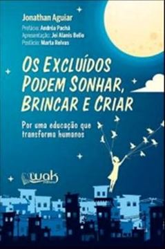 Imagem de EXCLUIDOS PODEM SONHAR, BRINCAR E CRIAR, OS: POR UMA EDUCACAO QUE TRANSFORMA HUMANOS
