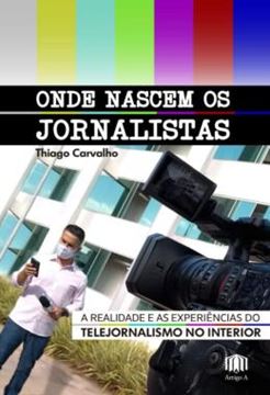 Imagem de ONDE NASCEM OS JORNALISTAS - A REALIDADE E AS EXPERIENCIAS DO TELEJORNALISMO NO INTERIOR