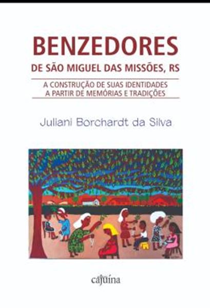 Picture of BENZEDORES DE SAO MIGUEL DAS MISSOES, RS - A CONSTRUCAO DE SUAS IDENTIDADES A PARTIR DE MEMORIAS E TRADICOES
