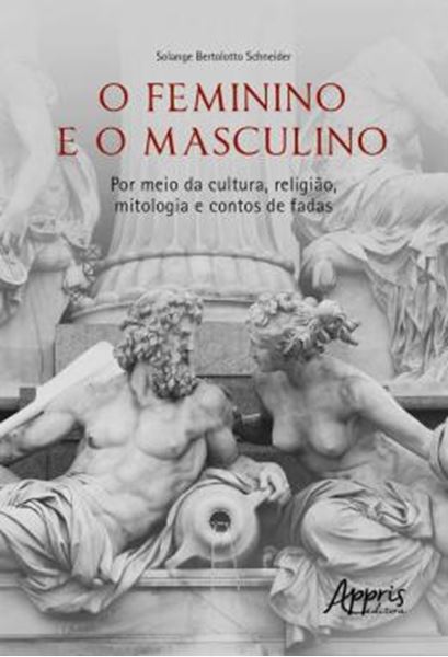 Picture of O FEMININO E O MASCULINO - POR MEIO DA CULTURA, RELIGIAO, MITOLOGIA E CONTOS DE FADAS