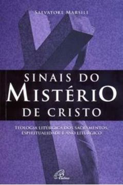 Imagem de SINAIS DO MISTERIO DE CRISTO - TEOLOGIA LITURGICA DOS SACRAMENTOS, ESPIRITUALIDADE E ANO LITURGICO