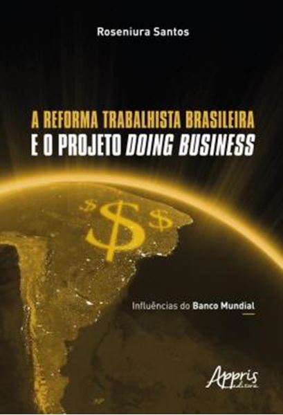 Picture of A REFORMA TRABALHISTA BRASILEIRA E O PROJETO DOING BUSINESS - INFLUENCIAS DO BANCO MUNDIAL