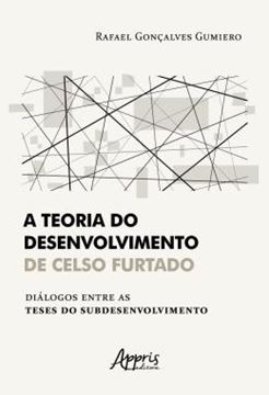 Imagem de A TEORIA DO DESENVOLVIMENTO DE CELSO FURTADO DIALOGOS ENTRE AS TESES DO SUBDESENVOLVIMENTO