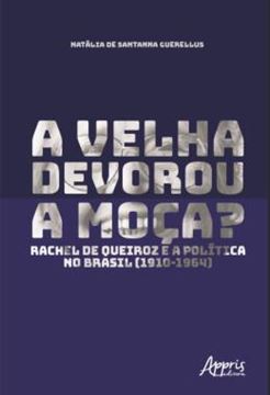 Imagem de A VELHA DEVOROU A MOCA? - RACHEL DE QUEIROZ E A POLITICA NO BRASIL (1910-1964)