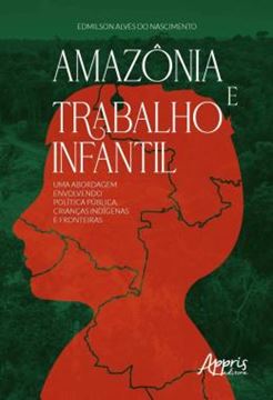 Imagem de AMAZONIA E TRABALHO INFANTIL: UMA ABORDAGEM ENVOLVENDO POLITICA PUBLICA, CRIANCAS INDIGENAS E FRONTEIRAS