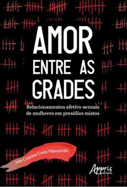 Picture of AMOR ENTRE AS GRADES - RELACIONAMENTOS AFETIVO-SEXUAIS DE MULHERES EM PRESIDIOS MISTOS