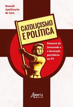 Imagem de CATOLICISMO E POLITICA: PASTORAL DA JUVENTUDE E A FORMACAO PARTIDARIA NO PT