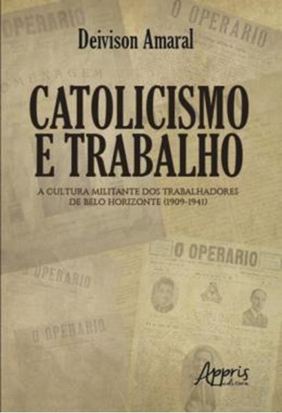 Picture of CATOLICISMO E TRABALHO - A CULTURA MILITANTE DOS TRABALHADORES DE BELO HORIZONTE (1909-1941)