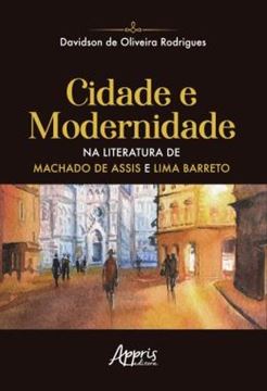 Imagem de CIDADE E MODERNIDADE NA LITERATURA DE MACHADO DE ASSIS E LIMA BARRETO