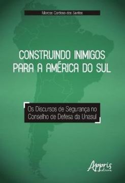Imagem de CONSTRUINDO INIMIGOS PARA A AMERICA DO SUL - OS DISCURSOS DE SEGURANCA NO CONSELHO DE DEFESA DA UNASUL