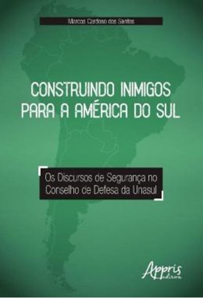 Picture of CONSTRUINDO INIMIGOS PARA A AMERICA DO SUL - OS DISCURSOS DE SEGURANCA NO CONSELHO DE DEFESA DA UNASUL