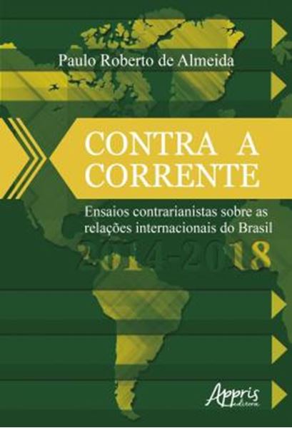 Picture of CONTRA A CORRENTE: ENSAIOS CONTRARIANISTAS SOBRE AS RELACOES INTERNACIONAIS DO BRASIL 2014-2018