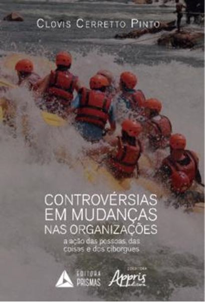 Picture of CONTROVERSIAS EM MUDANCAS NAS ORGANIZACOES: A ACAO DAS PESSOAS, DAS COISAS E DOS CIBORGUES