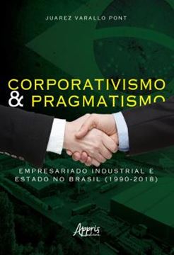 Imagem de CORPORATIVISMO E PRAGMATISMO: EMPRESARIADO INDUSTRIAL E ESTADO NO BRASIL (1990-2018)