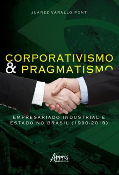 Picture of CORPORATIVISMO E PRAGMATISMO: EMPRESARIADO INDUSTRIAL E ESTADO NO BRASIL (1990-2018)