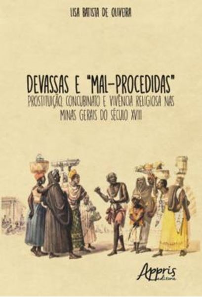 Picture of DEVASSAS E “MAL-PROCEDIDAS” - PROSTITUICAO, CONCUBINATO E VIVENCIA RELIGIOSA NAS MINAS GERAIS DO SECULO XVIII