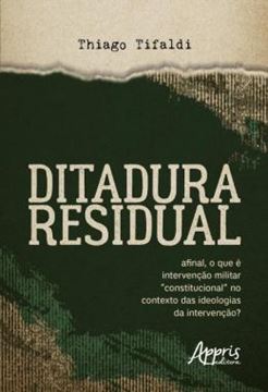Imagem de DITADURA RESIDUAL - AFINAL, O QUE E INTERVENCAO MILITAR “CONSTITUCIONAL” NO CONTEXTO DAS IDEOLOGIAS DA INTERVENCAO?