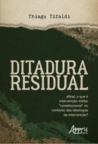 Picture of DITADURA RESIDUAL - AFINAL, O QUE E INTERVENCAO MILITAR “CONSTITUCIONAL” NO CONTEXTO DAS IDEOLOGIAS DA INTERVENCAO?
