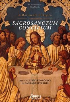 Imagem de DO MOVIMENTO LITURGICO A CONSTITUICAO SACROSANCTUM CONCILIUM: UMA NOVA VISAO TEOLOGICA DA SAGRADA LITURGIA