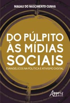 Imagem de DO PULPITO AS MIDIAS SOCIAIS: EVANGELICOS NA POLITICA E ATIVISMO DIGITAL