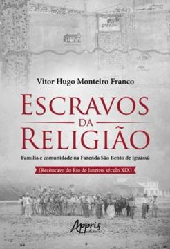 Imagem de ESCRAVOS DA RELIGIAO - FAMILIA E COMUNIDADE NA FAZENDA SAO BENTO DE IGUASSU (RECONCAVO DO RIO DE JANEIRO, SECULO XIX)