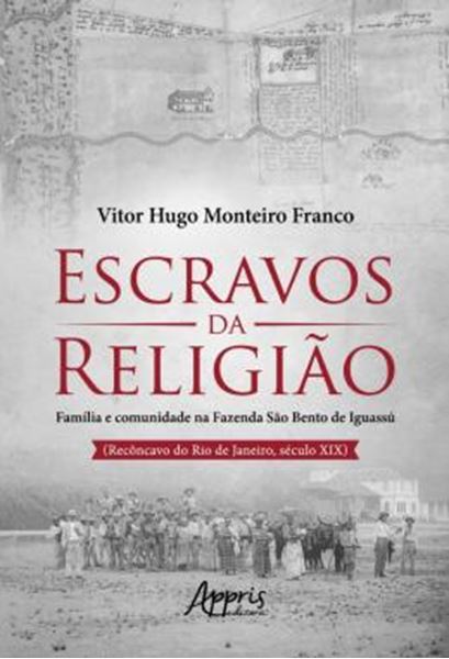 Picture of ESCRAVOS DA RELIGIAO - FAMILIA E COMUNIDADE NA FAZENDA SAO BENTO DE IGUASSU (RECONCAVO DO RIO DE JANEIRO, SECULO XIX)