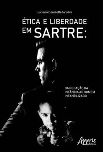 Picture of ETICA E LIBERDADE EM SARTRE: DA NEGACAO DA INFANCIA AO HOMEM INFANTILIZADO
