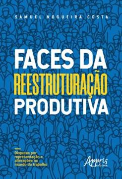 Imagem de FACES DA REESTRUTURACAO PRODUTIVA: DISPUTAS POR REPRESENTACAO E ALTERACOES NO MUNDO DO TRABALHO
