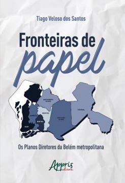 Imagem de FRONTEIRAS DE PAPEL: OS PLANOS DIRETORES DA BELEM METROPOLITANA