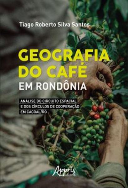 Picture of GEOGRAFIA DO CAFE EM RONDONIA - ANALISE DO CIRCUITO ESPACIAL E DOS CIRCULOS DE COOPERACAO EM CACOAL/RO