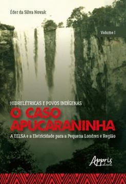 Imagem de HIDRELETRICAS E POVOS INDIGENAS: O CASO APUCARANINHA - VOLUME I - A EELSA E A ELETRICIDADE PARA A PEQUENA LONDRES E REGIAO