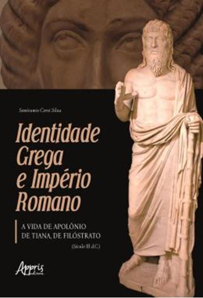 Picture of IDENTIDADE GREGA E IMPERIO ROMANO: A VIDA DE APOLONIO DE TIANA, DE FILOSTRATO (SECULO III D.C.)