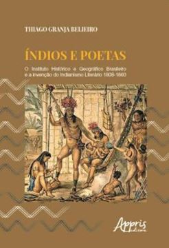 Imagem de INDIOS E POETAS: O INSTITUTO HISTORICO E GEOGRAFICO BRASILEIRO E A INVENCAO DO INDIANISMO LITERARIO 1808-1860