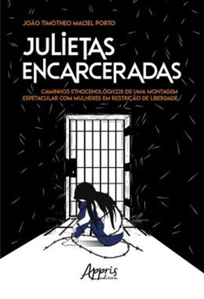 Picture of JULIETAS ENCARCERADAS - CAMINHOS ETNOCENOLOGICOS DE UMA MONTAGEM ESPETACULAR COM MULHERES EM RESTRICAO DE LIBERDADE