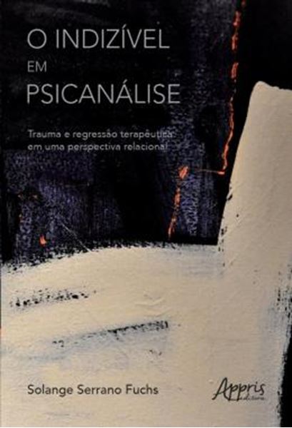 Picture of O INDIZIVEL EM PSICANALISE - TRAUMA E REGRESSAO TERAPEUTICA EM UMA PERSPECTIVA RELACIONAL