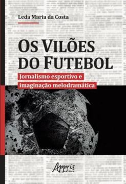 Imagem de OS VILOES DO FUTEBOL - JORNALISMO ESPORTIVO E IMAGINACAO MELODRAMATICA