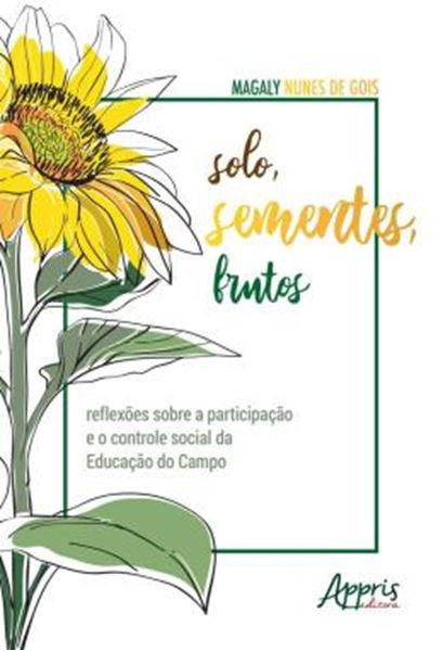 Picture of SOLO, SEMENTES, FRUTOS - REFLEXOES SOBRE A PARTICIPACAO E O CONTROLE SOCIAL DA EDUCACAO DO CAMPO