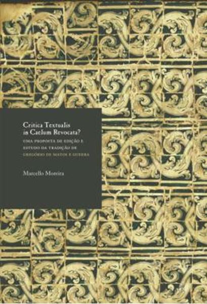 Picture of CRITICA TEXTUALIS IN CAELUM REVOCATA? UMA PROPOSTA DE EDIÇÃO E ESTUDO DA TRADIÇÃO DE GREGÓRIO DE MATOS E GUERRA