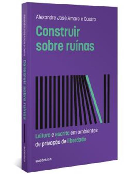 Picture of CONSTRUIR SOBRE RUINAS - LEITURA E ESCRITA EM AMBIENTES DE PRIVACAO DE LIBERDADE