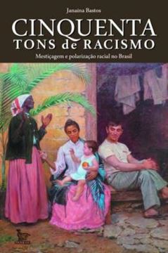 Imagem de CINQUENTA TONS DE RACISMO - MESTICAGEM  E POLARIZACAO RACIAL NO BRASIL